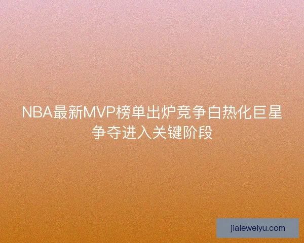 NBA最新MVP榜单出炉竞争白热化巨星争夺进入关键阶段