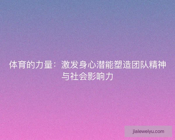体育的力量：激发身心潜能塑造团队精神与社会影响力
